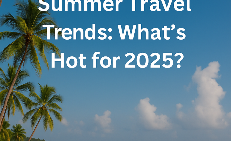 10 Emerging Travel Destinations for Summer 2025